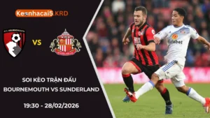 Soi Kèo Trận Bournemouth Vs Sunderland | 19:30 - 28/02/2026